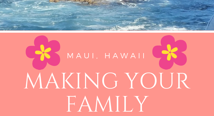 Maui, Hawaii | Making Your Family Vacation Memorable Forever