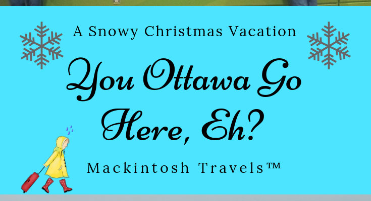 Ottawa, Canada | You Ottawa Go Here, EH? A Snowy Christmas Vacation.