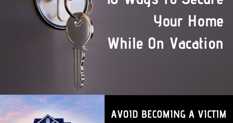 10 Ways To Secure Your Home While On Vacation