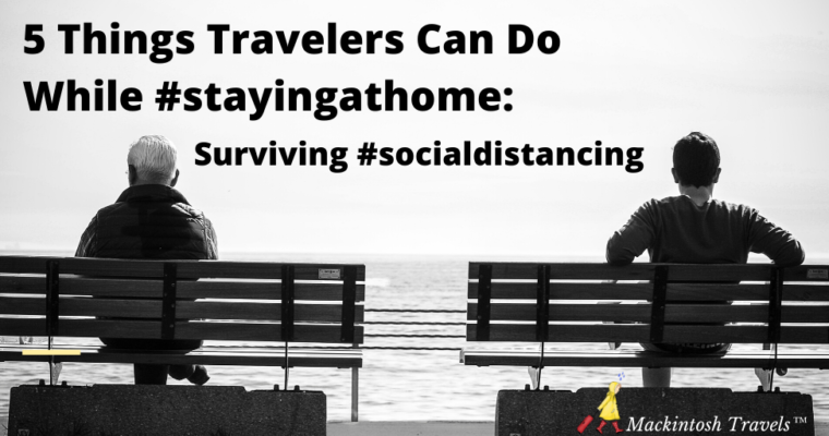 5 Things Travelers Can Do While #stayingathome: Surviving #socialdistancing