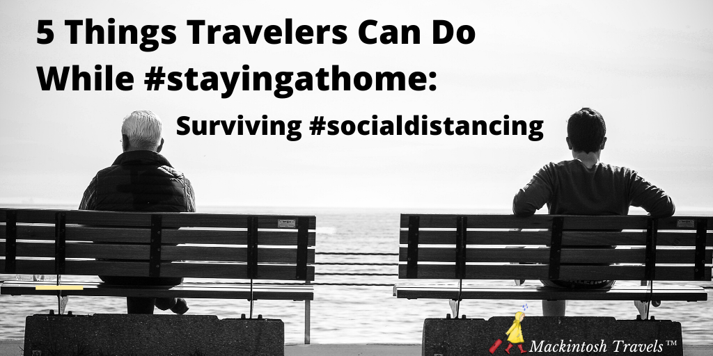 5 Things Travelers Can Do While #stayingathome: Surviving #socialdistancing